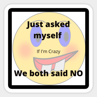 Just asked myself if I'm crazy - We both said NO Sticker